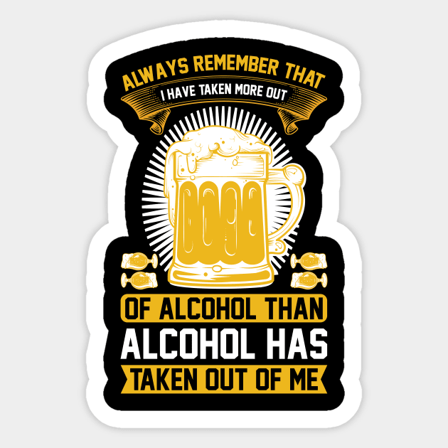 Always remember that I have taken more out of alcohol than alcohol has taken out of me  T Shirt For Women Men Sticker by QueenTees